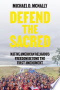 Defend the Sacred: Native American Religious Freedom Beyond the First Amendment