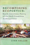 Recomposing Ecopoetics: North American Poetry of the Self-conscious Anthropocene