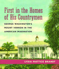 First in the Homes of His Countrymen: George Washington's Mount Vernon in the American Imagination