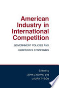 American Industry in International Competition: Government Policies and Corporate Strategies