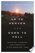 Up to Heaven and Down to Hell: Fracking, Freedom, and Community in an American Town