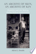 An Archive of Skin, An Archive of Kin: Disability and Life-Making During Medical Incarceration