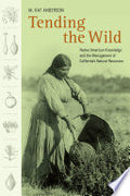 Tending the Wild: Native American Knowledge and the Management of California's Natural Resources