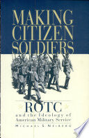 Making Citizen-Soldiers: ROTC and the Ideology of American Military Service