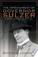 The Impeachment of Governor Sulzer: A Story of American Politics