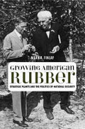 Growing American Rubber: Strategic Plants and the Politics of National Security