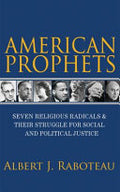 American Prophets: Seven Religious Radicals and Their Struggle for Social and Political Justice