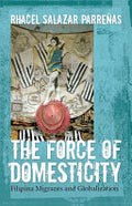The Force of Domesticity: Filipina Migrants and Globalization
