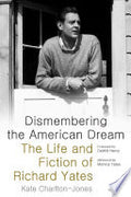 Dismembering the American Dream: The Life and Fiction of Richard Yates