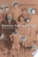 Between Arab and White: Race and Ethnicity in the Early Syrian American Diaspora