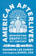 American Afterlives: Reinventing Death in the Twenty-First Century