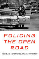 Policing the Open Road: How Cars Transformed American Freedom
