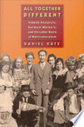 All Together Different: Yiddish Socialists, Garment Workers, and the Labor Roots of Multiculturalism