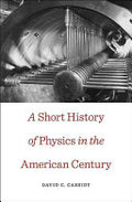 A SHORT HISTORY OF PHYSICS IN THE AMERICAN CENTURY