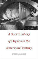 A SHORT HISTORY OF PHYSICS IN THE AMERICAN CENTURY