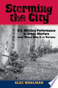 Storming the City: U.S. Military Performance in Urban Warfare from World War II to Vietnam