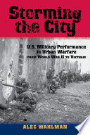 Storming the City: U.S. Military Performance in Urban Warfare from World War II to Vietnam
