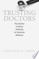 Trusting Doctors: The Decline of Moral Authority in American Medicine