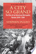 A City So Grand: The Rise of an American Metropolis: Boston 1850-1900