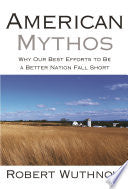 American Mythos: Why Our Best Efforts to Be a Better Nation Fall Short