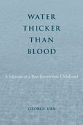 Water Thicker Than Blood: A Memoir of a Post-Internment Childhood