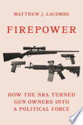 Firepower: How the NRA Turned Gun Owners Into a Political Force