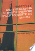 Modernity and the Dilemma of North American Anglican Identities, 1880-1950