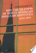 Modernity and the Dilemma of North American Anglican Identities, 1880-1950