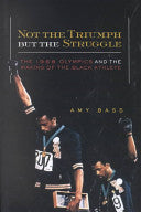 Not the Triumph But the Struggle: The 1968 Olympics and the Making of the Black Athlete