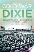Cold War Dixie: Militarization and Modernization in the American South
