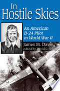 In Hostile Skies: An American B-24 Pilot in World War II