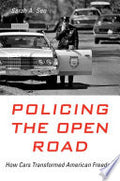 Policing the Open Road: How Cars Transformed American Freedom