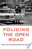 Policing the Open Road: How Cars Transformed American Freedom