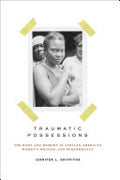 Traumatic Possessions: The Body and Memory in African American Women's Writing and Performance