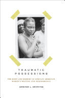 Traumatic Possessions: The Body and Memory in African American Women's Writing and Performance