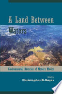 A Land Between Waters: Environmental Histories of Modern Mexico