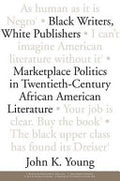 Black Writers, White Publishers: Marketplace Politics in Twentieth-century African American Literature