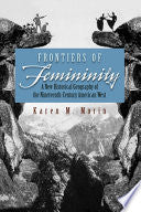 Frontiers of Femininity: A New Historical Geography of the Nineteenth-Century American West