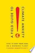 A Field Guide to Climate Anxiety: How to Keep Your Cool on a Warming Planet