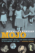 Mexican American Mojo: Popular Music, Dance, and Urban Culture in Los Angeles, 1935–1968