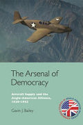 The Arsenal of Democracy: Aircraft Supply and the Anglo-American Alliance, 1938-1942
