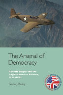 The Arsenal of Democracy: Aircraft Supply and the Anglo-American Alliance, 1938-1942