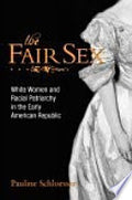 The Fair Sex: White Women and Racial Patriarchy in the Early American Republic