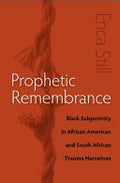 Prophetic Remembrance: Black Subjectivity in African American and South African Trauma Narratives