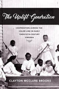 The Uplift Generation: Cooperation Across the Color Line in Early Twentieth-century Virginia