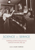 Science as Service: Establishing and Reformulating American Land-Grant Universities, 1865–1930