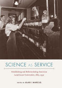 Science as Service: Establishing and Reformulating American Land-Grant Universities, 1865–1930