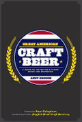 Great American Craft Beer: A Guide to the Nation's Finest Beers and Breweries