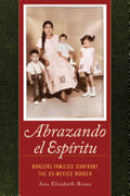 Abrazando el Espíritu: Bracero Families Confront the US-Mexico Border