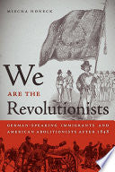We are the Revolutionists: German-speaking Immigrants & American Abolitionists After 1848